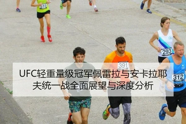 UFC轻重量级冠军佩雷拉与安卡拉耶夫统一战全面展望与深度分析